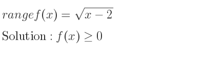 The range of f(x)=sqrt(x-2) is f(x)>= 0